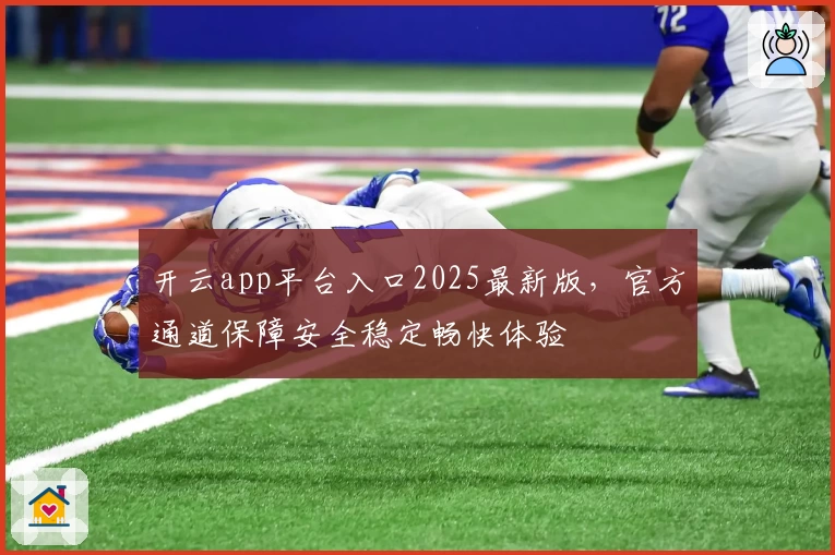 开云app平台入口2025最新版，官方通道保障安全稳定畅快体验
