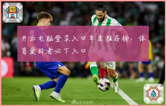 开云电脑登录入口年度推荐榜，体育爱好者必下入口