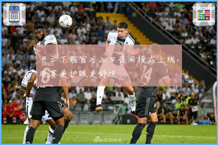 开云下载官方入口夜间模式上线，观赛更护眼更舒适