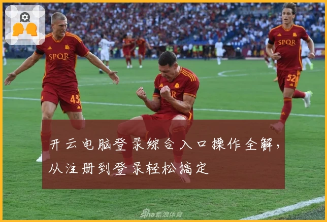 开云电脑登录综合入口操作全解,从注册到登录轻松搞定