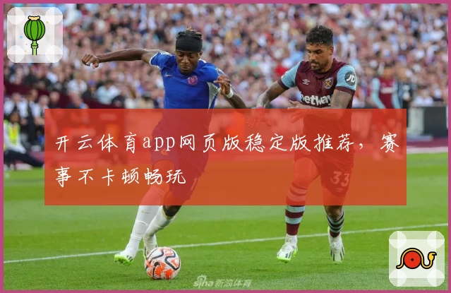 开云体育app网页版稳定版推荐，赛事不卡顿畅玩
